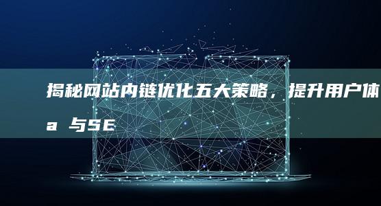 揭秘网站内链优化五大策略，提升用户体验与SEO效果